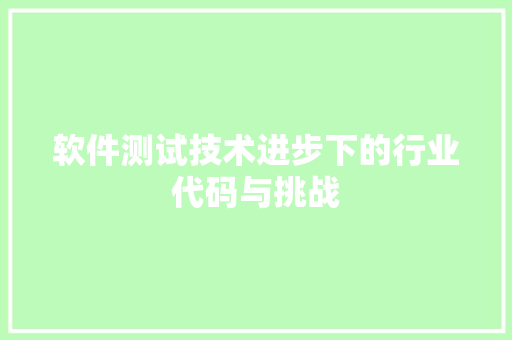 软件测试技术进步下的行业代码与挑战 网站优化