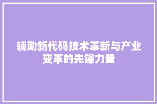 辅助新代码技术革新与产业变革的先锋力量