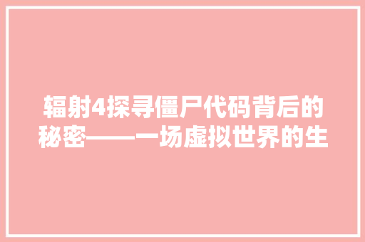 辐射4探寻僵尸代码背后的秘密——一场虚拟世界的生死较量