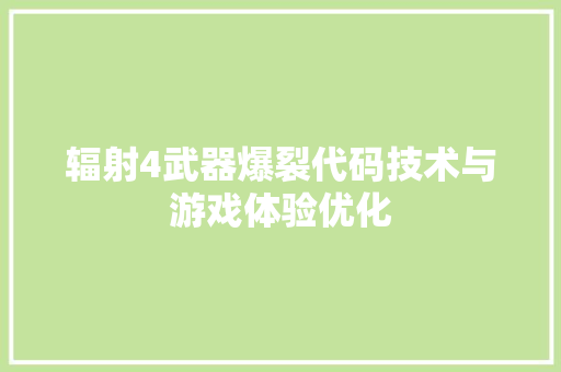 辐射4武器爆裂代码技术与游戏体验优化 网站优化