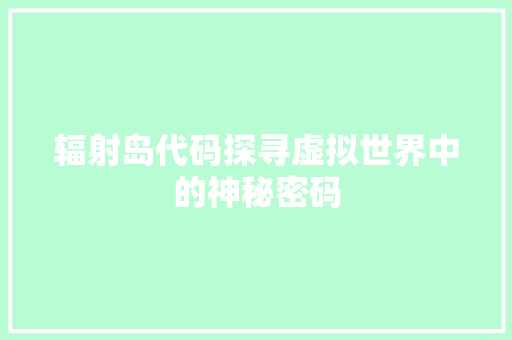 辐射岛代码探寻虚拟世界中的神秘密码 seo技术