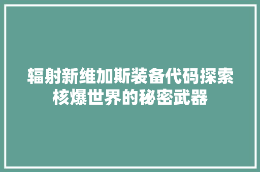 辐射新维加斯装备代码探索核爆世界的秘密武器