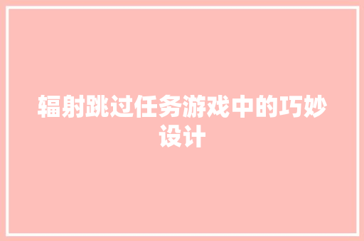 辐射跳过任务游戏中的巧妙设计
