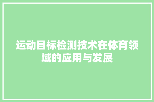运动目标检测技术在体育领域的应用与发展 搜狗优化