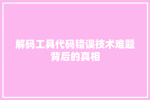 解码工具代码错误技术难题背后的真相 AI技术学习