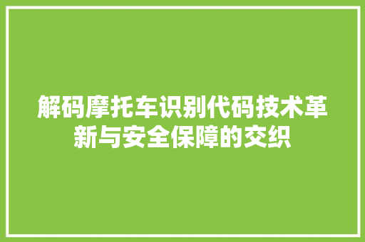 解码摩托车识别代码技术革新与安全保障的交织