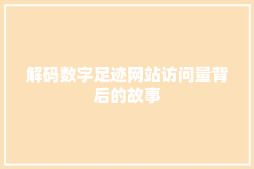 解码数字足迹网站访问量背后的故事