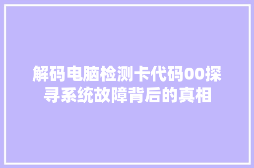 解码电脑检测卡代码00探寻系统故障背后的真相