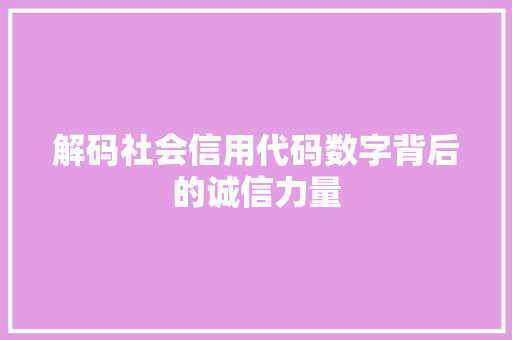 解码社会信用代码数字背后的诚信力量