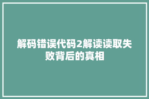 解码错误代码2解读读取失败背后的真相