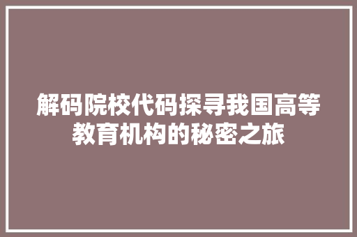 解码院校代码探寻我国高等教育机构的秘密之旅