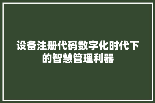 设备注册代码数字化时代下的智慧管理利器