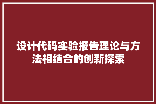 设计代码实验报告理论与方法相结合的创新探索