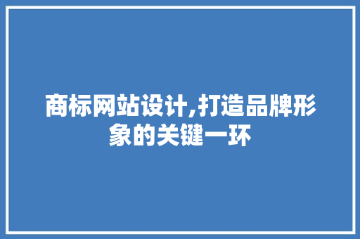 商标网站设计,打造品牌形象的关键一环 商标网站设计,打造品牌形象的关键一环 英文谷歌算法