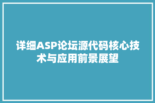 详细ASP论坛源代码核心技术与应用前景展望