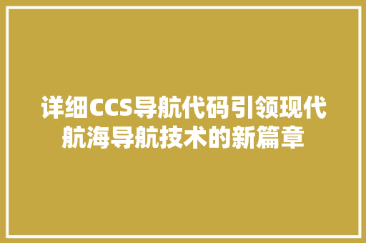 详细CCS导航代码引领现代航海导航技术的新篇章