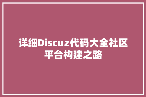 详细Discuz代码大全社区平台构建之路