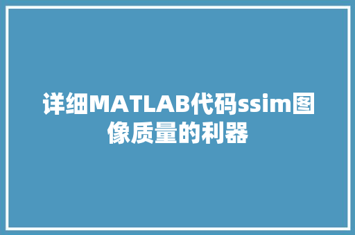 详细MATLAB代码ssim图像质量的利器