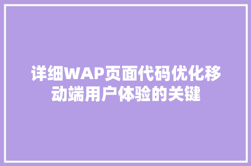 详细WAP页面代码优化移动端用户体验的关键