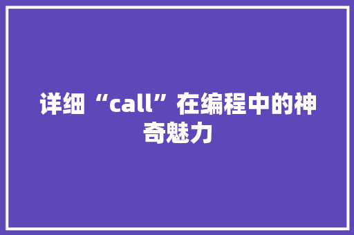 详细“call”在编程中的神奇魅力