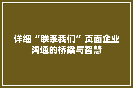 详细“联系我们”页面企业沟通的桥梁与智慧
