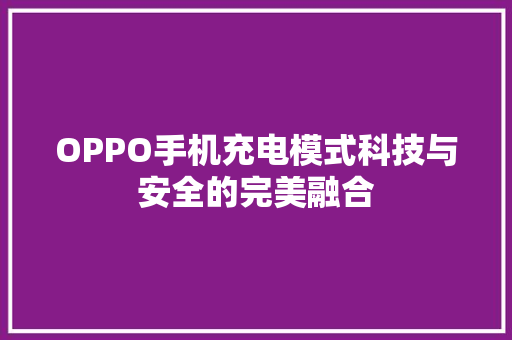 OPPO手机充电模式科技与安全的完美融合