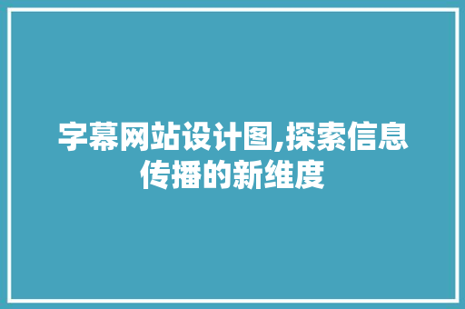 字幕网站设计图,探索信息传播的新维度 字幕网站设计图,探索信息传播的新维度 头条优化