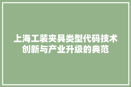 上海工装夹具类型代码技术创新与产业升级的典范