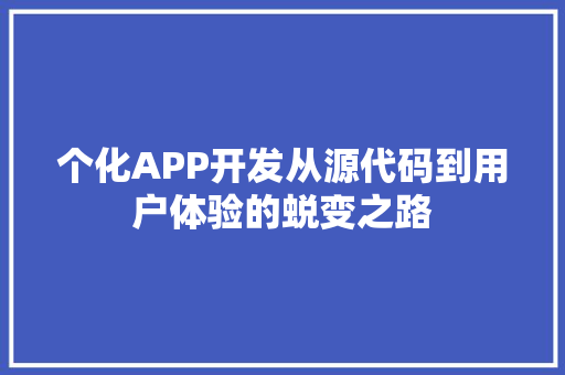 个化APP开发从源代码到用户体验的蜕变之路