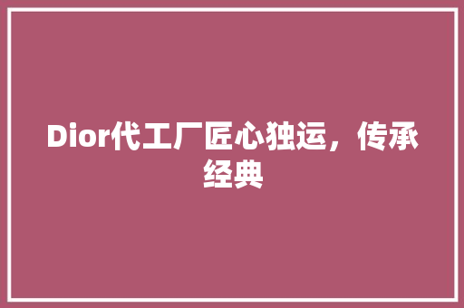 Dior代工厂匠心独运，传承经典
