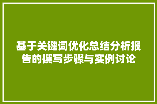 基于关键词优化总结分析报告的撰写步骤与实例讨论