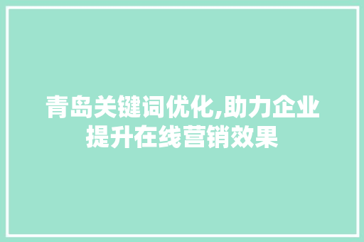 青岛关键词优化,助力企业提升在线营销效果