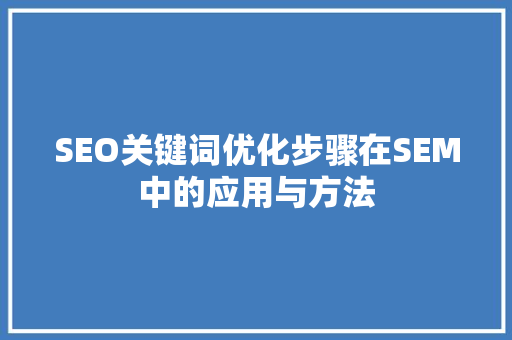 SEO关键词优化步骤在SEM中的应用与方法 seo技术