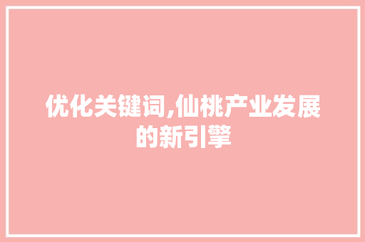 优化关键词,仙桃产业发展的新引擎