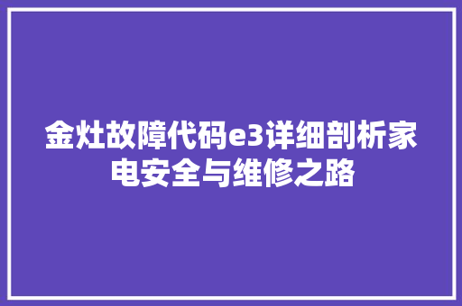 金灶故障代码e3详细剖析家电安全与维修之路