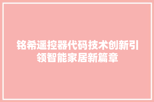 铭希遥控器代码技术创新引领智能家居新篇章 网站开发