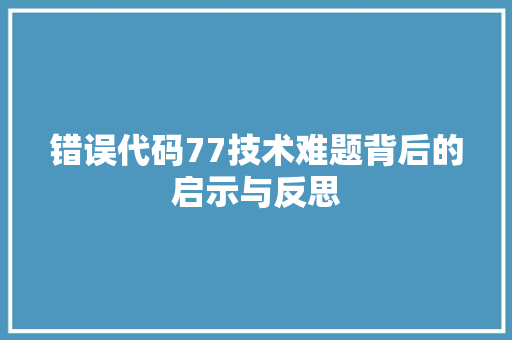 错误代码77技术难题背后的启示与反思 百度算法
