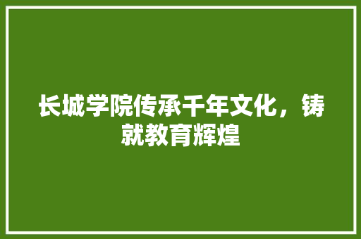长城学院传承千年文化，铸就教育辉煌
