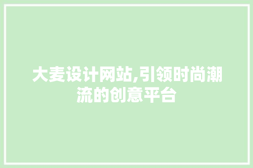 大麦设计网站,引领时尚潮流的创意平台 大麦设计网站,引领时尚潮流的创意平台 seo技术