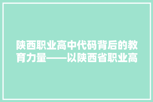 陕西职业高中代码背后的教育力量——以陕西省职业高中为例