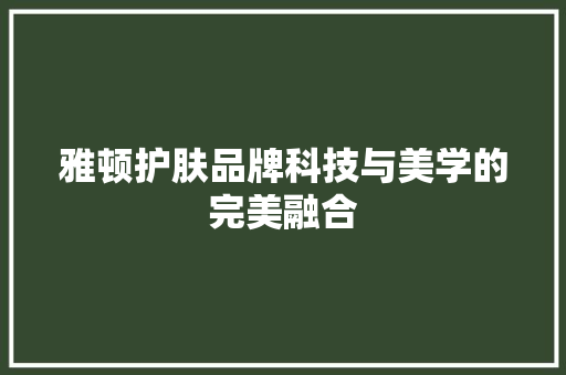 雅顿护肤品牌科技与美学的完美融合