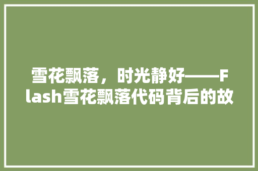 雪花飘落，时光静好——Flash雪花飘落代码背后的故事与魅力