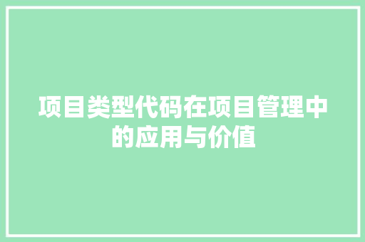 项目类型代码在项目管理中的应用与价值