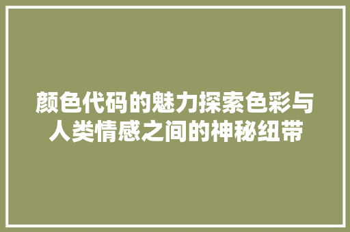 颜色代码的魅力探索色彩与人类情感之间的神秘纽带 英文谷歌算法