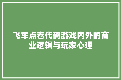 飞车点卷代码游戏内外的商业逻辑与玩家心理 seo技术