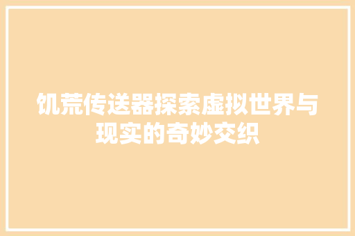 饥荒传送器探索虚拟世界与现实的奇妙交织 网站优化