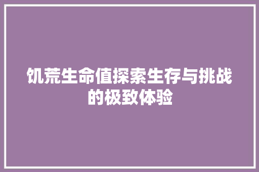 饥荒生命值探索生存与挑战的极致体验 网站优化