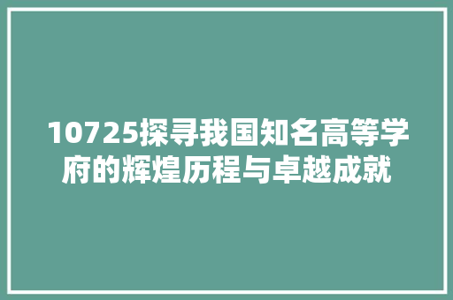 10725探寻我国知名高等学府的辉煌历程与卓越成就