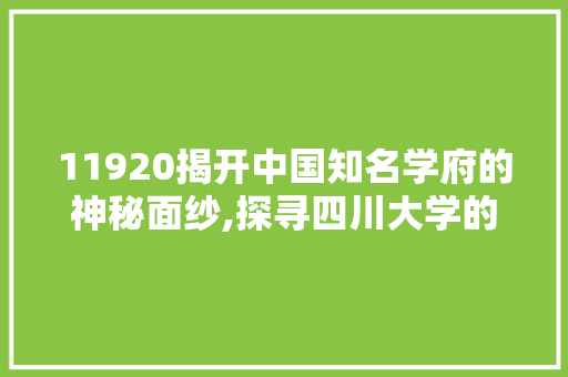 11920揭开中国知名学府的神秘面纱,探寻四川大学的历史与特色 360搜优化