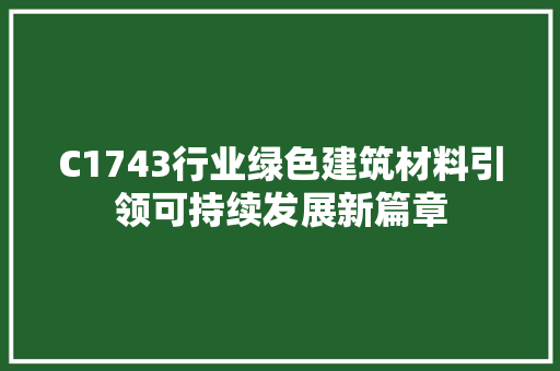 C1743行业绿色建筑材料引领可持续发展新篇章